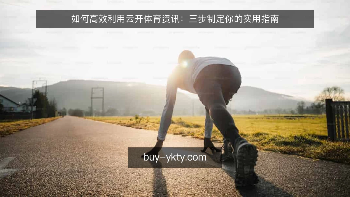 如何高效利用云开体育资讯：三步制定你的实用指南