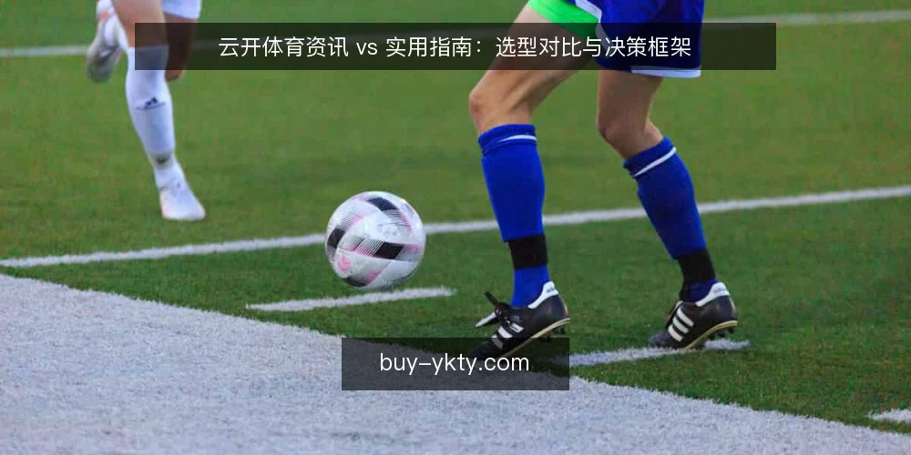 云开体育资讯 vs 实用指南:选型对比与决策框架 — 需求定义:明确你的信息获取场景 配图