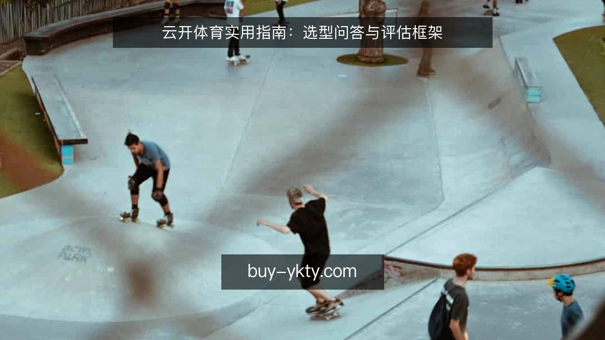 云开体育实用指南：选型问答与评估框架
