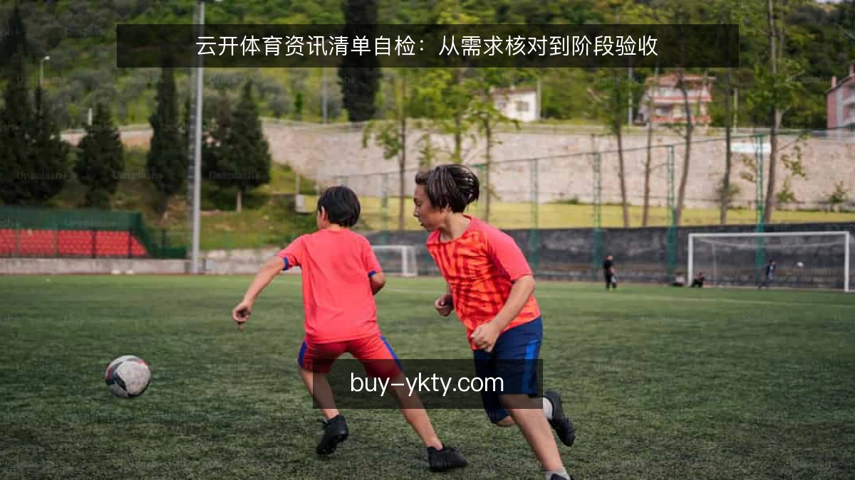 云开体育资讯清单自检：从需求核对到阶段验收
