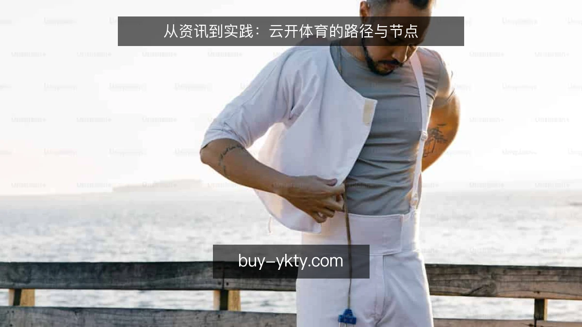 从资讯到实践：云开体育的路径与节点