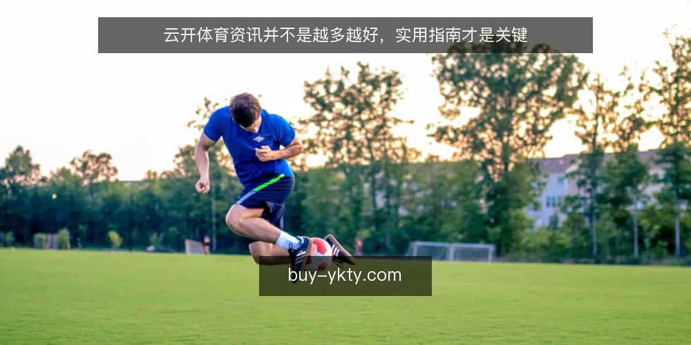 云开体育资讯并不是越多越好，实用指南才是关键 — 资讯与实用：两种路径的分野 配图