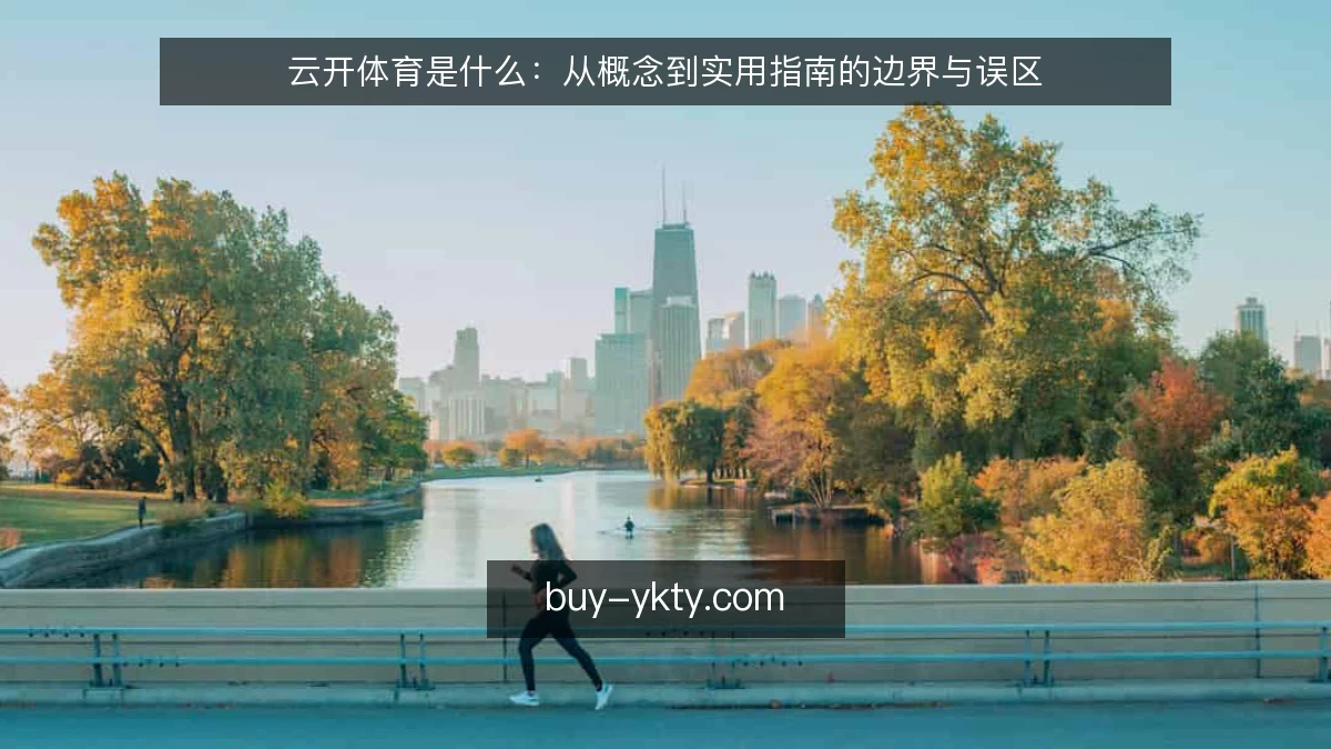 云开体育是什么：从概念到实用指南的边界与误区