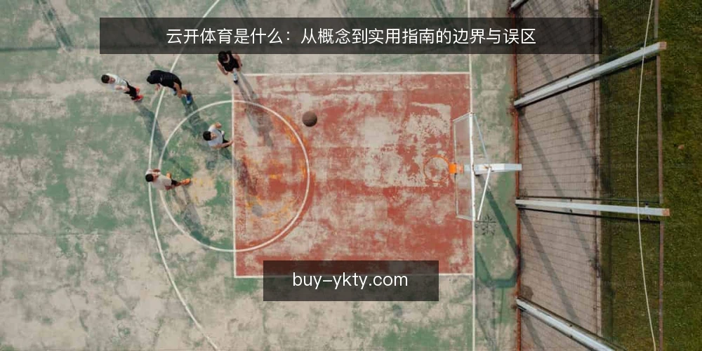 云开体育是什么：从概念到实用指南的边界与误区 — 云开体育的基本定义与原理 配图