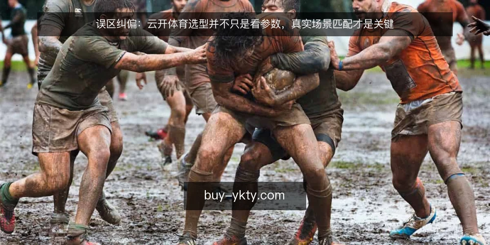 误区纠偏:云开体育选型并不只是看参数,真实场景匹配才是关键 — 误区:参数越高,云开体育越值得选? 配图